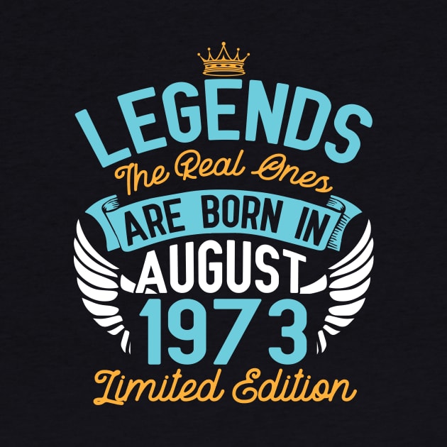 Legends The Real Ones Are Born In August 1973 Limited Edition Happy Birthday 47 Years Old To Me You by bakhanh123